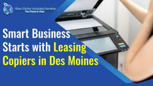 Read more about the article Smart Business Starts with Leasing Copiers in Des Moines